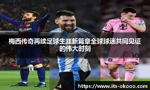 梅西传奇再续足球生涯新篇章全球球迷共同见证的伟大时刻