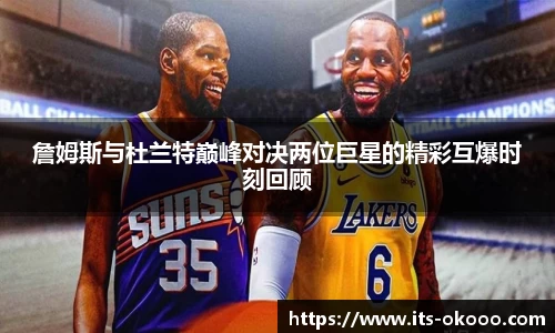詹姆斯与杜兰特巅峰对决两位巨星的精彩互爆时刻回顾