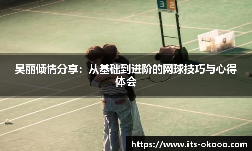 吴丽倾情分享：从基础到进阶的网球技巧与心得体会