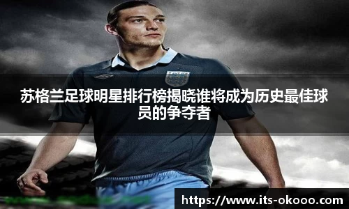 苏格兰足球明星排行榜揭晓谁将成为历史最佳球员的争夺者